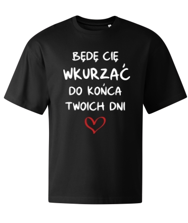 Będę Cię wkurzać do końca dni